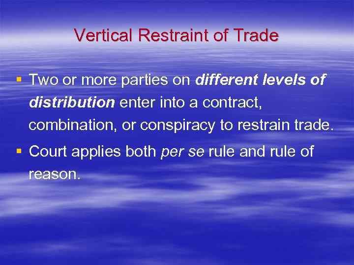 Vertical Restraint of Trade § Two or more parties on different levels of distribution