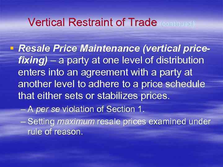 Vertical Restraint of Trade (continued) § Resale Price Maintenance (vertical pricefixing) – a party