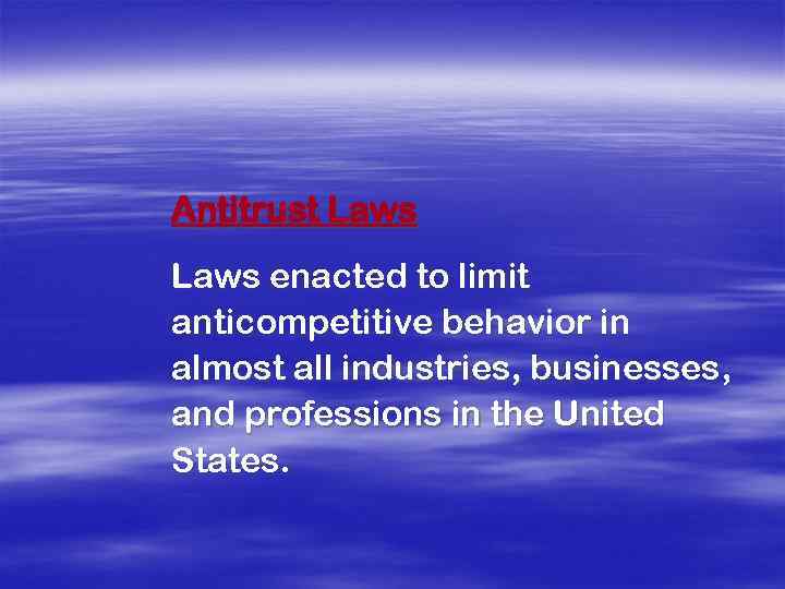 Antitrust Laws enacted to limit anticompetitive behavior in almost all industries, businesses, and professions