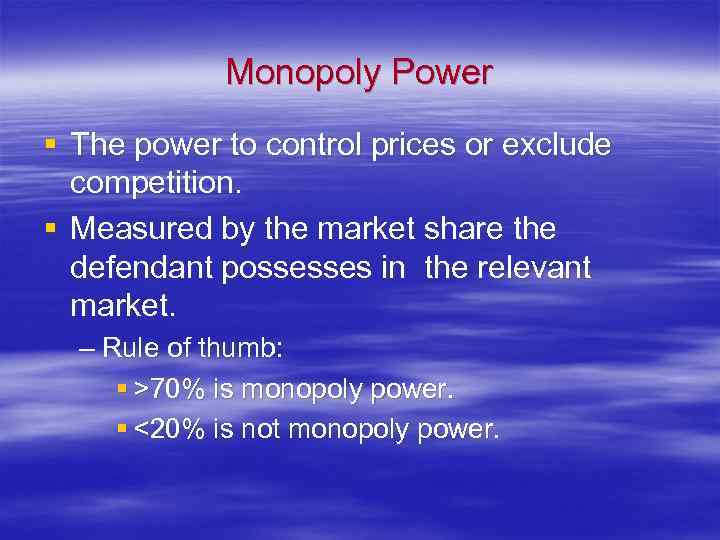 Monopoly Power § The power to control prices or exclude competition. § Measured by