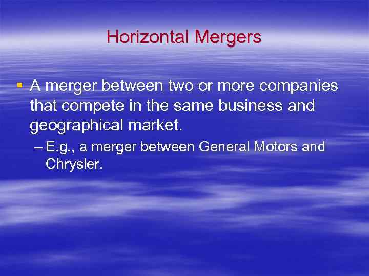 Horizontal Mergers § A merger between two or more companies that compete in the