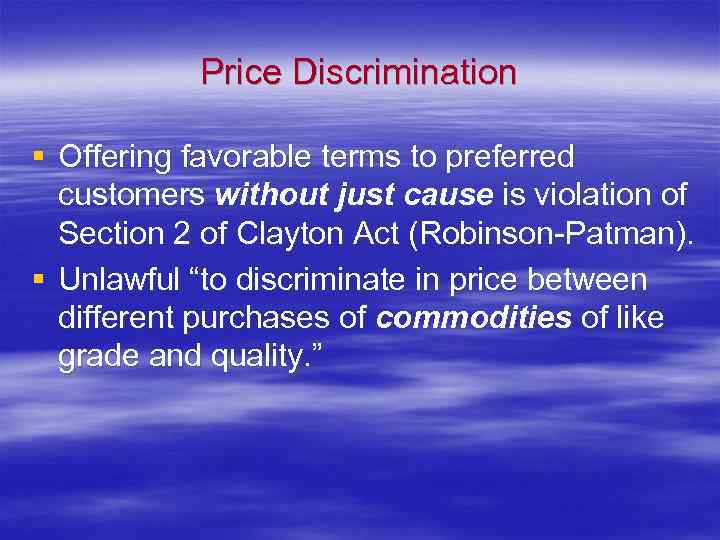 Price Discrimination § Offering favorable terms to preferred customers without just cause is violation