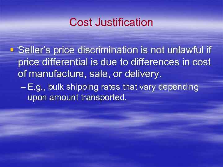 Cost Justification § Seller’s price discrimination is not unlawful if price differential is due