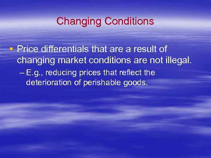 Changing Conditions § Price differentials that are a result of changing market conditions are