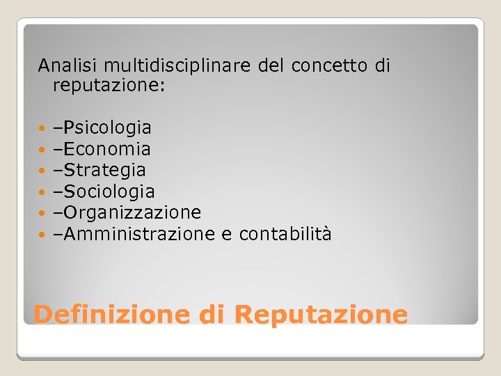 Analisi multidisciplinare del concetto di reputazione: –Psicologia –Economia –Strategia –Sociologia –Organizzazione –Amministrazione e contabilità