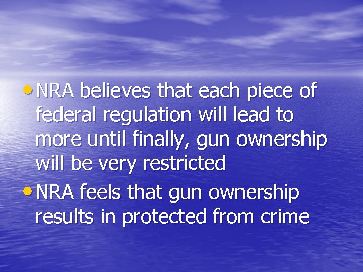  • NRA believes that each piece of federal regulation will lead to more