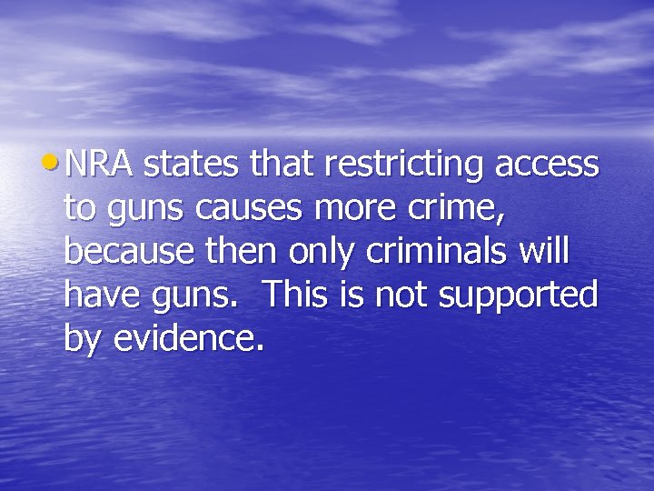  • NRA states that restricting access to guns causes more crime, because then