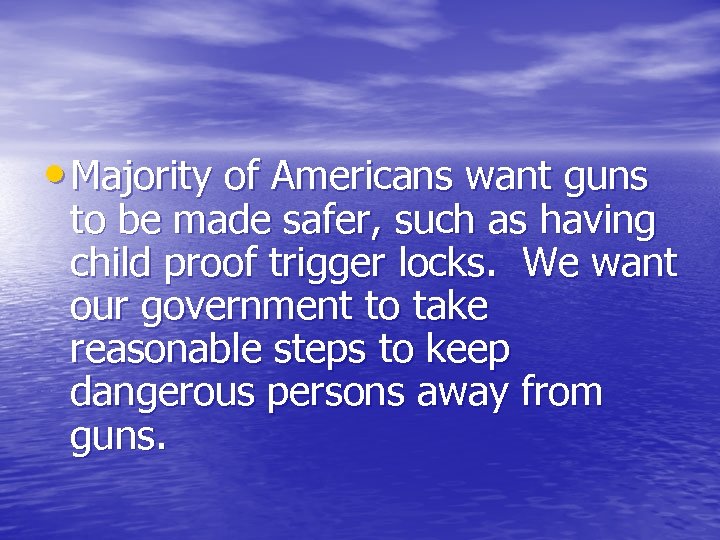  • Majority of Americans want guns to be made safer, such as having
