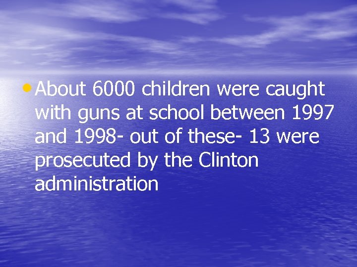  • About 6000 children were caught with guns at school between 1997 and