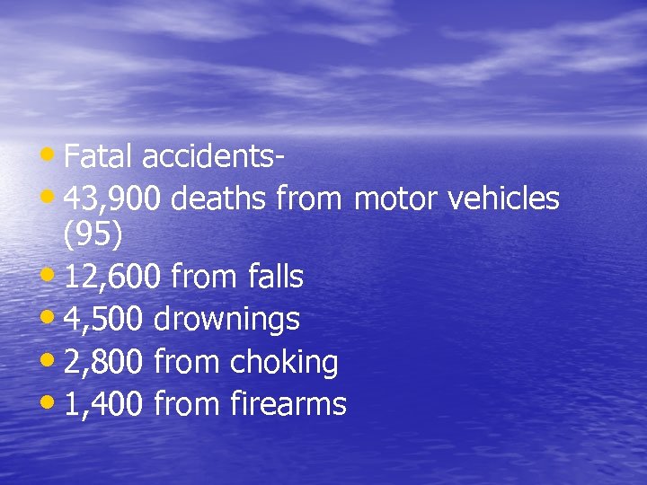 • Fatal accidents- • 43, 900 deaths from motor vehicles (95) • 12,