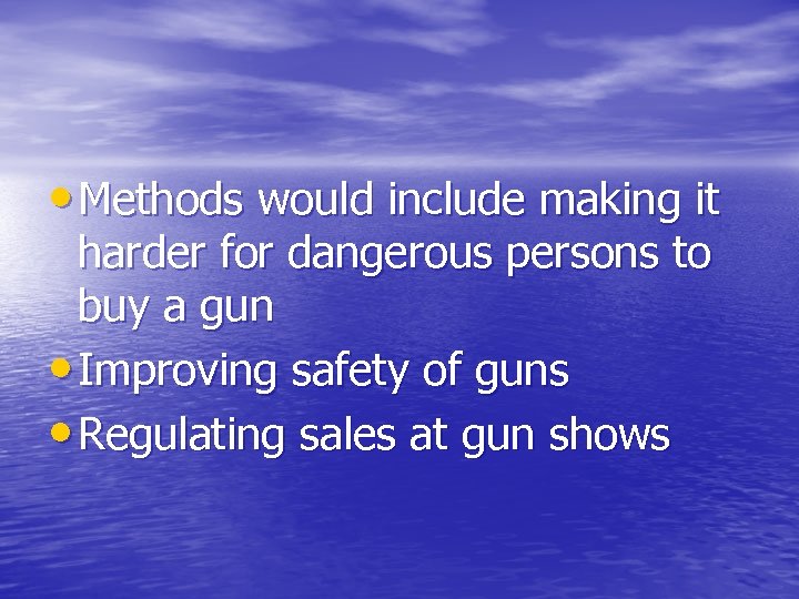  • Methods would include making it harder for dangerous persons to buy a
