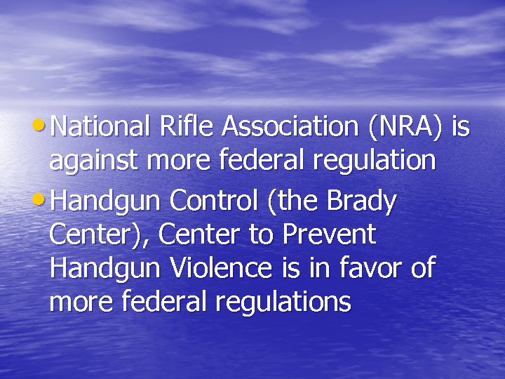  • National Rifle Association (NRA) is against more federal regulation • Handgun Control