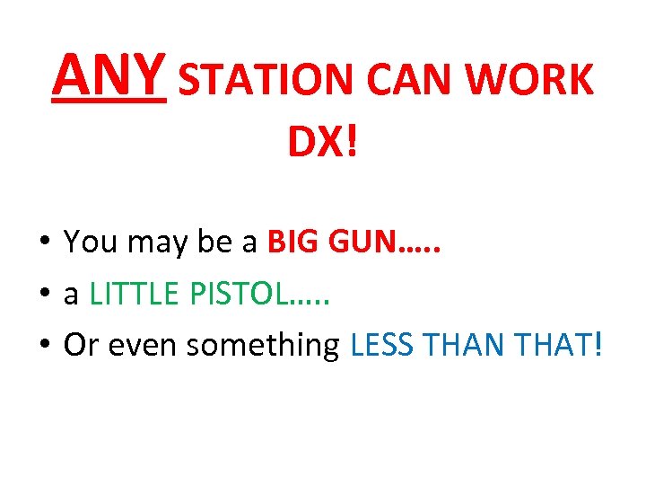 ANY STATION CAN WORK DX! • You may be a BIG GUN…. . •