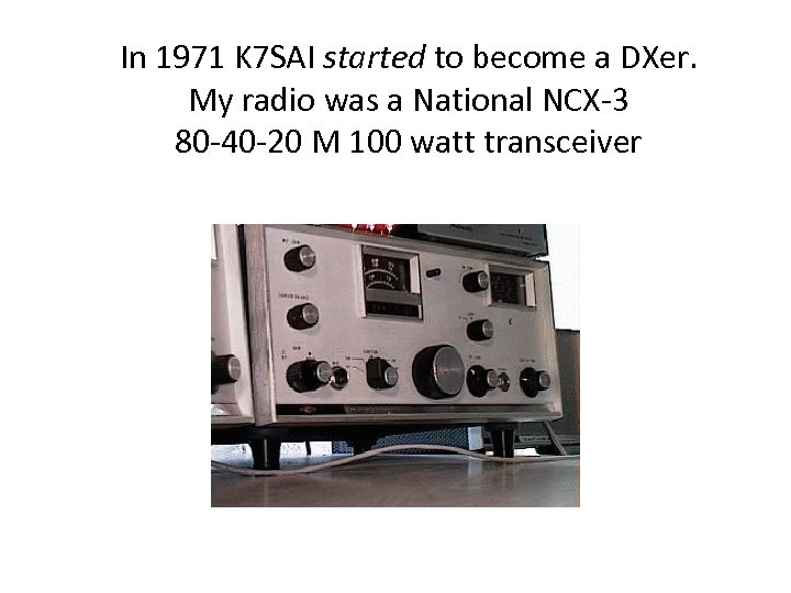 In 1971 K 7 SAI started to become a DXer. My radio was a