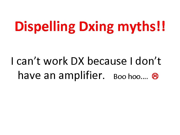 Dispelling Dxing myths!! I can’t work DX because I don’t have an amplifier. Boo