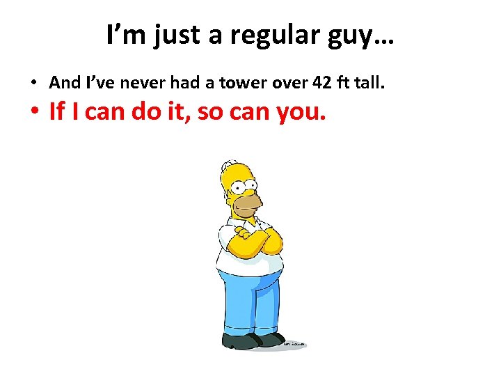 I’m just a regular guy… • And I’ve never had a tower over 42