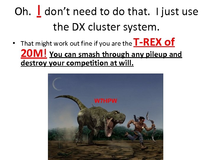 Oh. • I don’t need to do that. I just use the DX cluster
