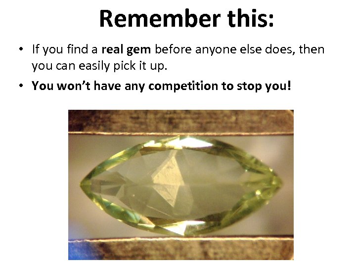 Remember this: • If you find a real gem before anyone else does, then