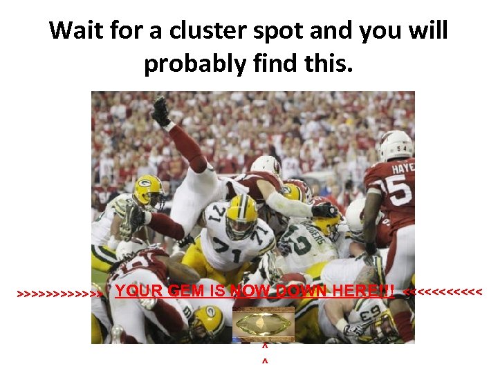 Wait for a cluster spot and you will probably find this. >>>>>> YOUR GEM