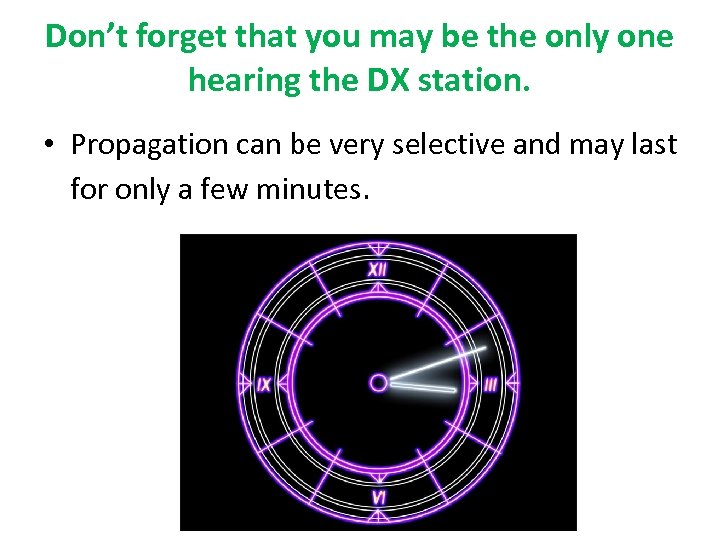Don’t forget that you may be the only one hearing the DX station. •