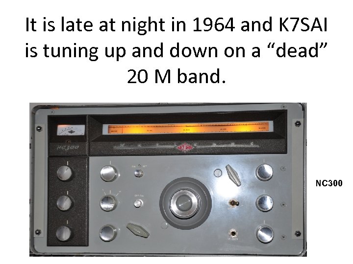 It is late at night in 1964 and K 7 SAI is tuning up