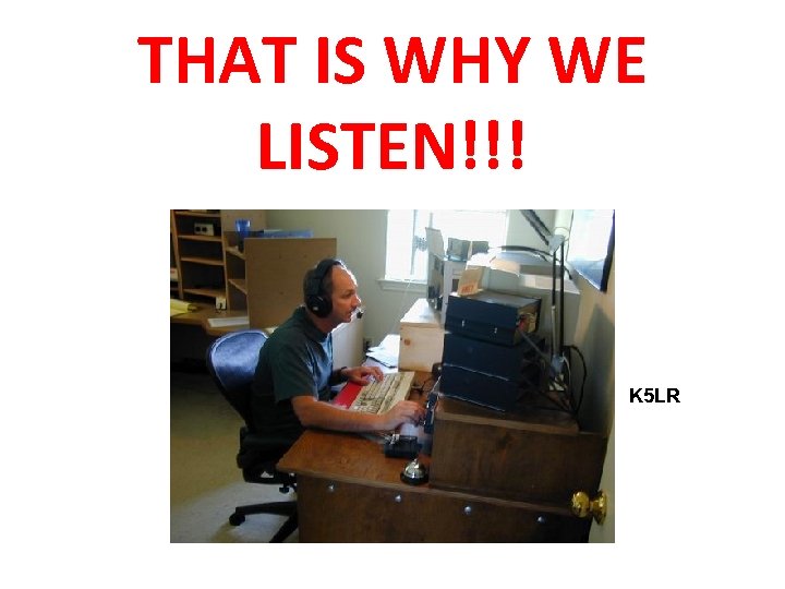 THAT IS WHY WE LISTEN!!! K 5 LR 