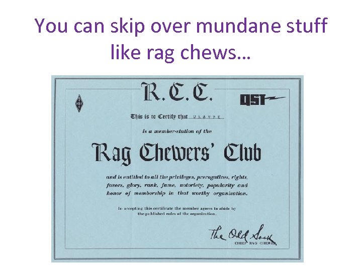 You can skip over mundane stuff like rag chews… 