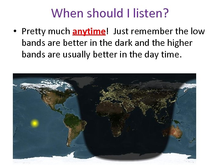 When should I listen? • Pretty much anytime! Just remember the low bands are