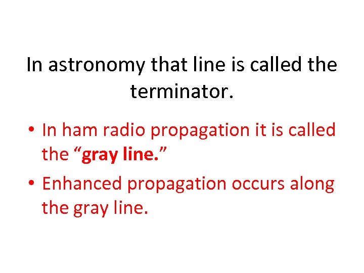 In astronomy that line is called the terminator. • In ham radio propagation it