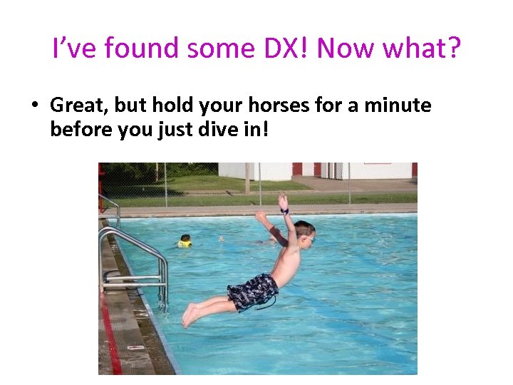 I’ve found some DX! Now what? • Great, but hold your horses for a