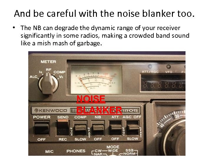 And be careful with the noise blanker too. • The NB can degrade the