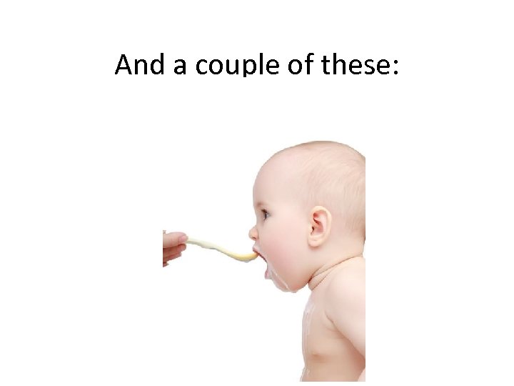 And a couple of these: 