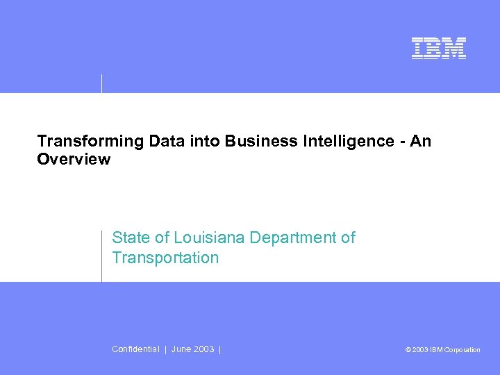 Transforming Data into Business Intelligence - An Overview State of Louisiana Department of Transportation
