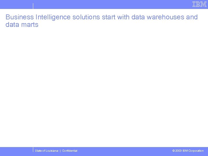Business Intelligence solutions start with data warehouses and data marts State of Louisiana |