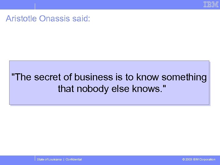 Aristotle Onassis said: "The secret of business is to know something that nobody else
