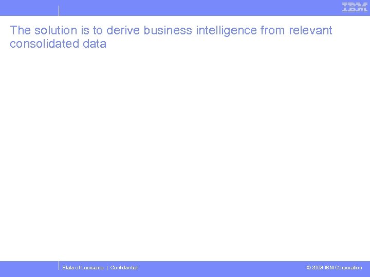 The solution is to derive business intelligence from relevant consolidated data State of Louisiana