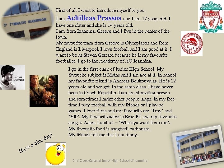 First of all I want to introduce myself to you. I am Achilleas Prassos