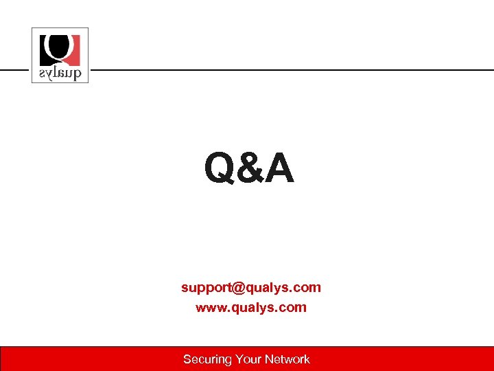 Q&A support@qualys. com www. qualys. com Securing Your Network 