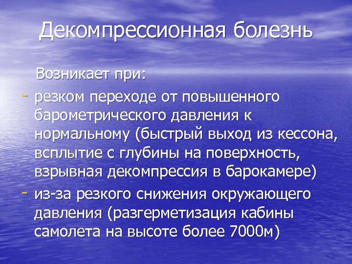 Декомпрессионная болезнь Возникает при: - резком переходе от повышенного барометрического давления к нормальному (быстрый