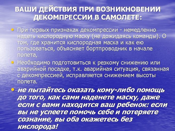 ВАШИ ДЕЙСТВИЯ ПРИ ВОЗНИКНОВЕНИИ ДЕКОМПРЕССИИ В САМОЛЕТЕ: • При первых признаках декомпрессии - немедленно