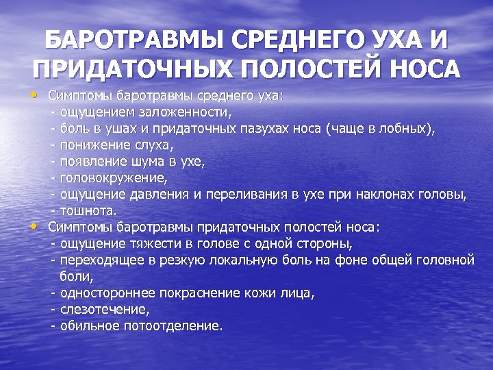 БАРОТРАВМЫ СРЕДНЕГО УХА И ПРИДАТОЧНЫХ ПОЛОСТЕЙ НОСА • Симптомы баротравмы среднего уха: - ощущением