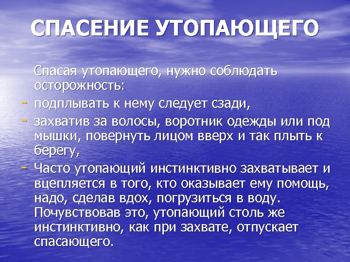 СПАСЕНИЕ УТОПАЮЩЕГО Спасая утопающего, нужно соблюдать осторожность: - подплывать к нему следует сзади, -