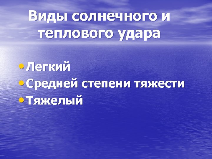 Виды солнечного и теплового удара • Легкий • Средней степени тяжести • Тяжелый 