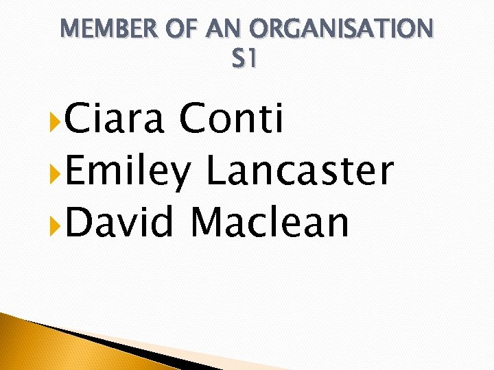 MEMBER OF AN ORGANISATION S 1 Ciara Conti Emiley Lancaster David Maclean 