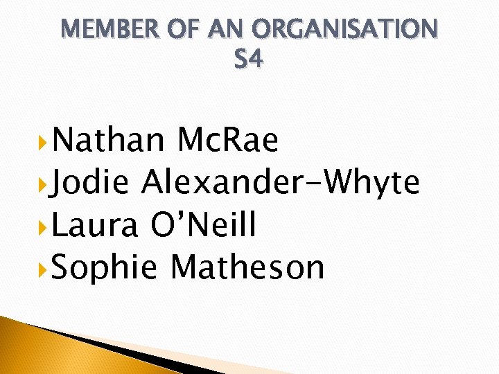 MEMBER OF AN ORGANISATION S 4 Nathan Mc. Rae Jodie Alexander-Whyte Laura O’Neill Sophie