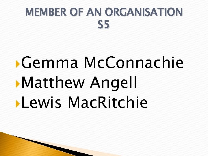 MEMBER OF AN ORGANISATION S 5 Gemma Mc. Connachie Matthew Angell Lewis Mac. Ritchie