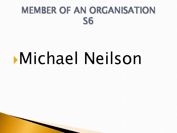 MEMBER OF AN ORGANISATION S 6 Michael Neilson 