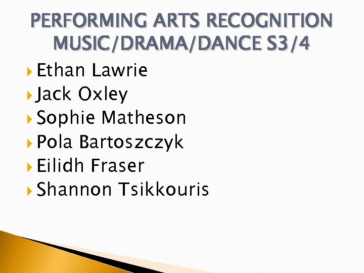 PERFORMING ARTS RECOGNITION MUSIC/DRAMA/DANCE S 3/4 Ethan Lawrie Jack Oxley Sophie Matheson Pola Bartoszczyk