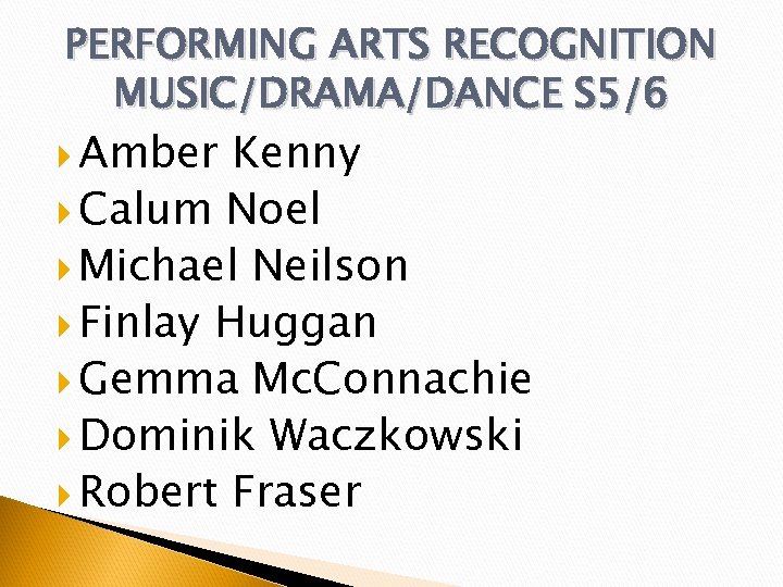 PERFORMING ARTS RECOGNITION MUSIC/DRAMA/DANCE S 5/6 Amber Kenny Calum Noel Michael Neilson Finlay Huggan