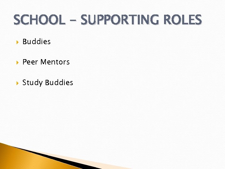 SCHOOL - SUPPORTING ROLES Buddies Peer Mentors Study Buddies 